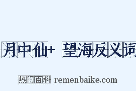 月中仙+望海反义词是什么意思的图片
